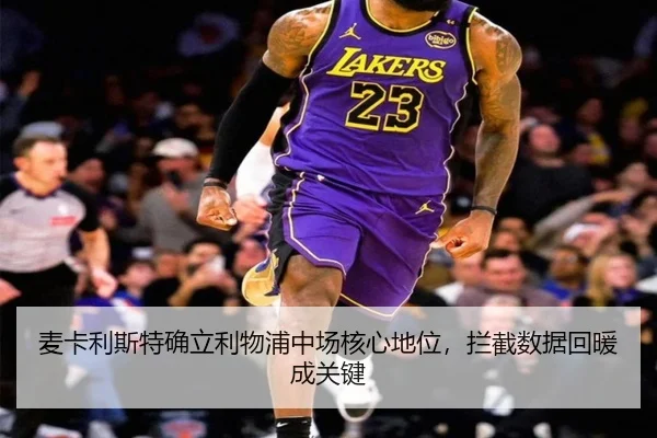麦卡利斯特确立利物浦中场核心地位，拦截数据回暖成关键
